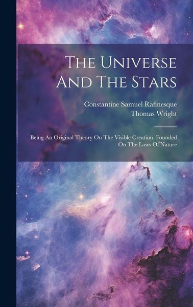 Produktbild: The Universe And The Stars: Being An Original Theory On The Visible Creation, Founded On The Laws Of Nature