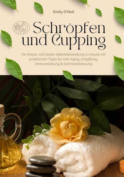 Produktbild: Schr&ouml;pfen und Cupping f&uuml;r K&ouml;rper und Seele: Selbstbehandlung zu Hause mit praktischen Tipps f&uuml;r Anti-Aging, Entgiftung, Immunst&auml;rkung & Schmerzlinderu