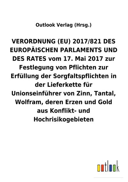 Produktbild: VERORDNUNG (EU) 2017/821 DES EUROP&Auml;ISCHEN PARLAMENTS UND DES RATES vom 17. Mai 2017 zur Festlegung von Pflichten zur Erf&uuml;llung der Sorgfaltspflichten