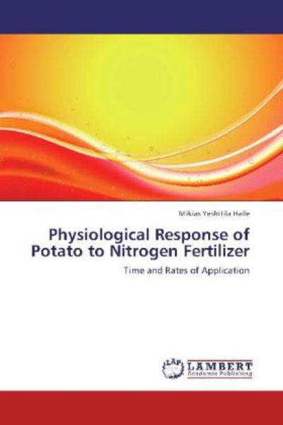 Haile, M: Physiological Response of Potato to Nitrogen Ferti, Taschenbuch von Mikias Yeshitila Haile, LAP LAMBERT Academic Publishing, 9783848486281