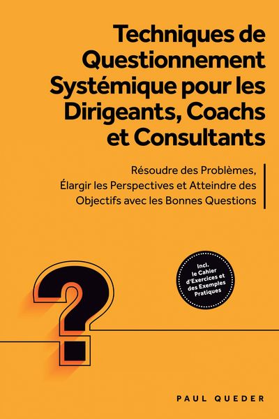 Produktbild: Techniques de Questionnement Syst&eacute;mique pour les Dirigeants, Coachs et Consultants : R&eacute;soudre des Probl&egrave;mes, &Eacute;largir les Perspectives et Atteindre des