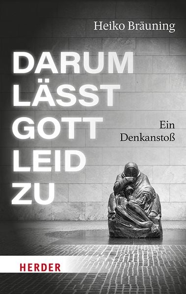 Darum lässt Gott Leid zu, Gebundene Ausgabe von Heiko Bräuning, Herder, 9783451601439