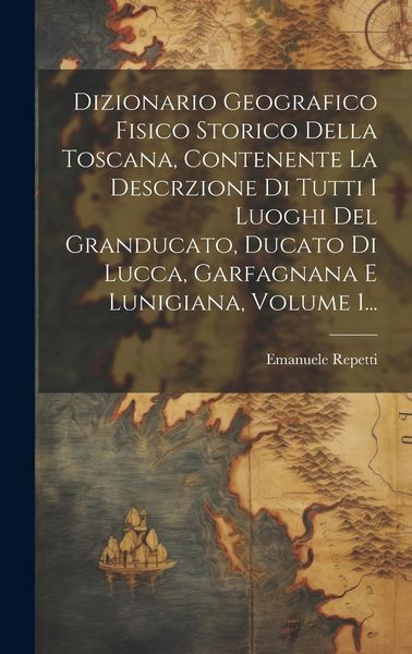 Produktbild: Dizionario Geografico Fisico Storico Della Toscana, Contenente La Descrzione Di Tutti I Luoghi Del Granducato, Ducato Di Lucca, Garfagnana E Lunigiana