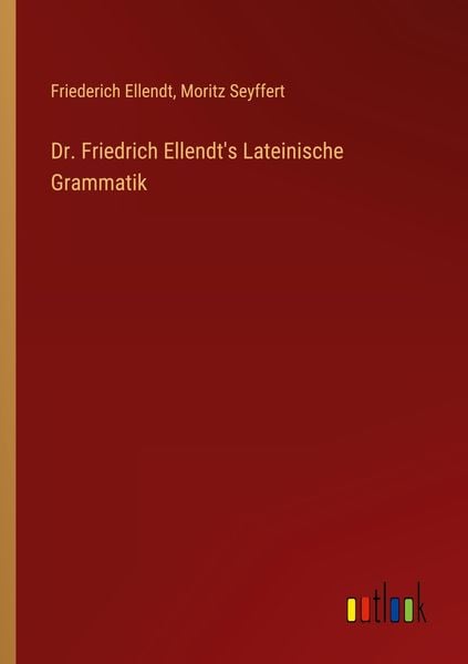 Dr. Friedrich Ellendt's Lateinische Grammatik, Taschenbuch von Friederich Ellendt , Moritz Seyffert, Outlook, 9783368653415