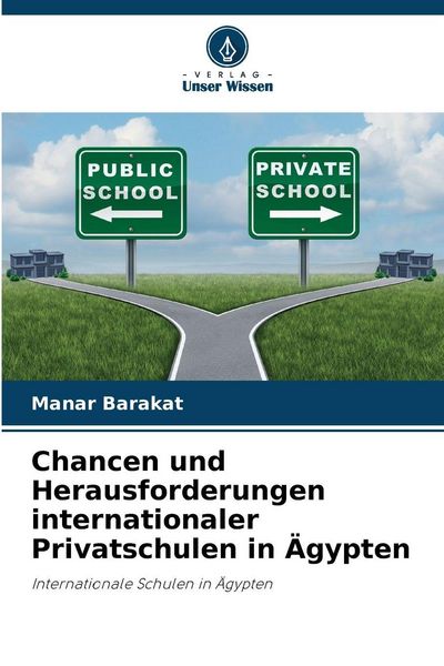 Chancen und Herausforderungen internationaler Privatschulen in Ägypten, Taschenbuch von Manar Barakat, Verlag Unser Wissen, 9786208886998