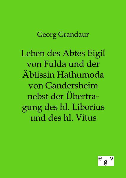 Produktbild: Leben des Abtes Eigil von Fulda und der &Auml;btissin Hathumoda von Gandersheim nebst der &Uuml;bertragung des hl. Liborius und des hl. Vitus
