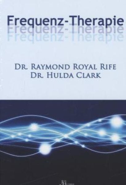 Frequenz-Therapie, Gebundene Ausgabe von Raymond Royal Rife,Hulda Regehr Clark, Humble, Jim Verlag, 978-90-8879-086-7