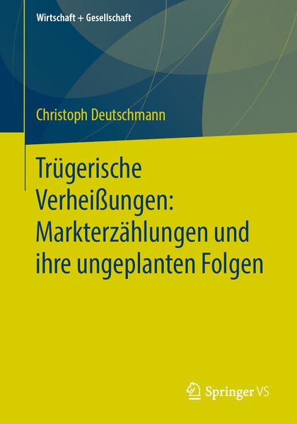 Trügerische Verheißungen: Markterzählungen und ihre ungeplanten Folgen, Taschenbuch von Christoph Deutschmann, Springer Fachmedien Wiesbaden GmbH,
