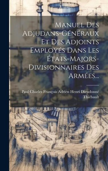 Produktbild: Manuel Des Adjudans-g&eacute;n&eacute;raux Et Des Adjoints Employ&eacute;s Dans Les &Eacute;tats-majors-divisionnaires Des Arm&eacute;es...