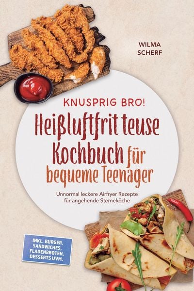 Produktbild: Knusprig Bro! Hei&szlig;luftfritteuse Kochbuch f&uuml;r bequeme Teenager: Unnormal leckere Airfryer Rezepte f&uuml;r angehende Sternek&ouml;che - inkl. Burger, Sandwiches,