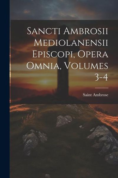 Produktbild: Sancti Ambrosii Mediolanensii Episcopi, Opera Omnia, Volumes 3-4