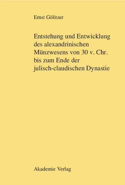 Produktbild: Entstehung und Entwicklung des alexandrinischen M&uuml;nzwesens von 30 v. Chr. bis zum Ende der julisch-claudischen Dynastie
