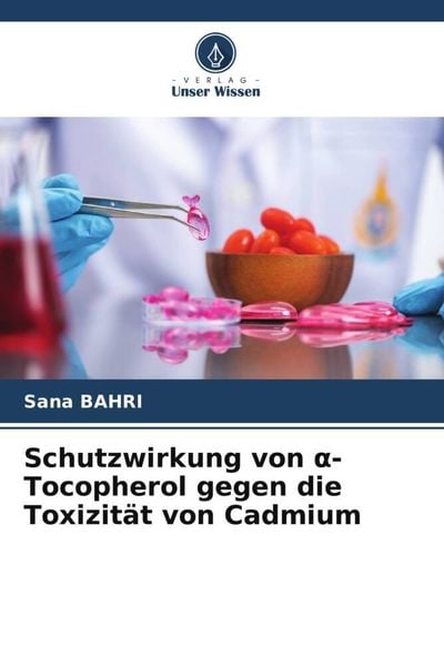 Schutzwirkung von ¿-Tocopherol gegen die Toxizität von Cadmium, Taschenbuch von Sana Bahri, Verlag Unser Wissen, 9786205448427