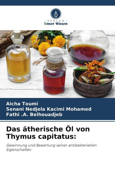 Das ätherische Öl von Thymus capitatus:, Taschenbuch von Aicha Toumi , Senani Nedjela Kacimi Mohamed , Fathi . A. Belhouadjeb, Verlag Unser Wissen,