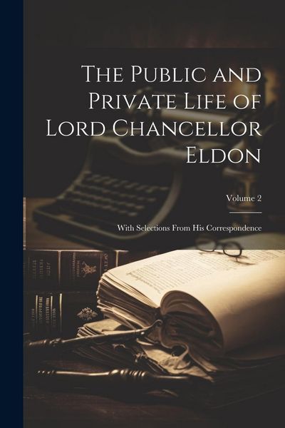 Produktbild: The Public and Private Life of Lord Chancellor Eldon: With Selections From His Correspondence; Volume 2