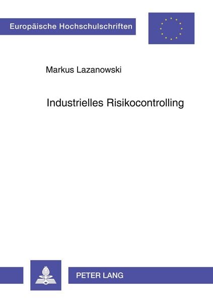 Industrielles Risikocontrolling, Taschenbuch von Markus Lazanowski, Peter Lang GmbH, Internationaler Verlag der Wissenschaften, 9783631556245