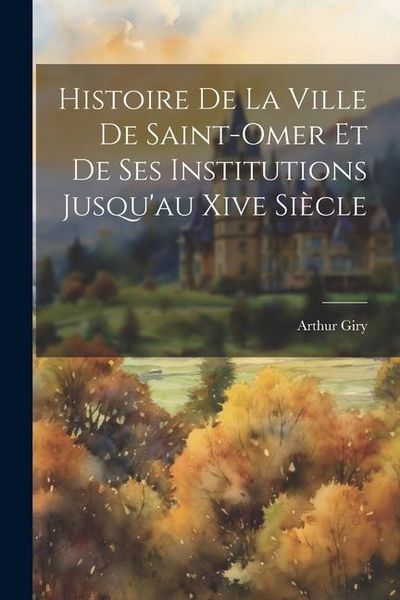 Produktbild: Histoire De La Ville De Saint-Omer Et De Ses Institutions Jusqu'au Xive Si&egrave;cle