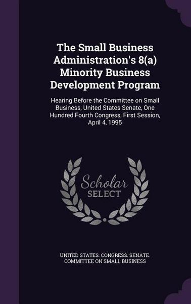 Produktbild: The Small Business Administration's 8(a) Minority Business Development Program: Hearing Before the Committee on Small Business, United States Senate,