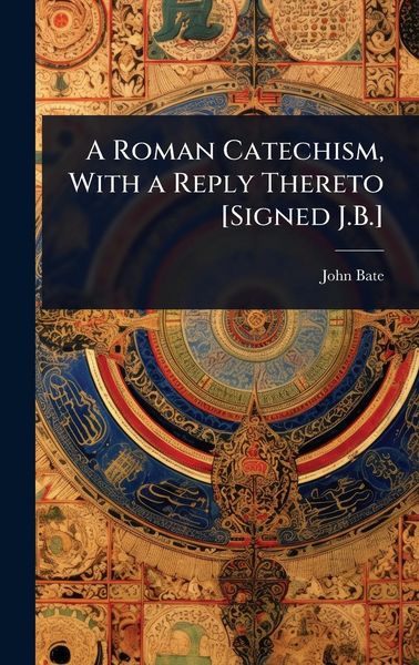 Produktbild: A Roman Catechism, With a Reply Thereto [Signed J.B.]