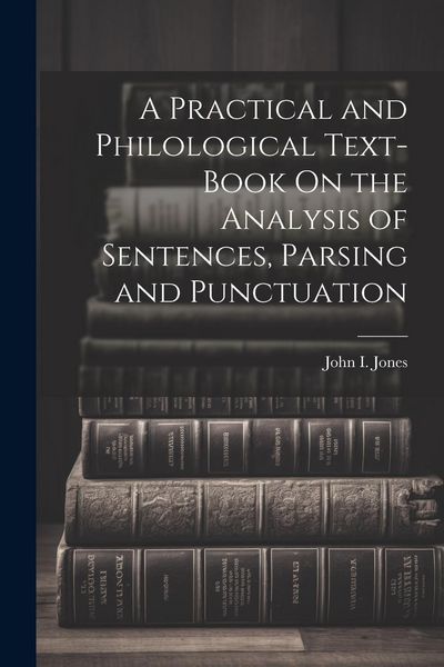 Produktbild: A Practical and Philological Text-Book On the Analysis of Sentences, Parsing and Punctuation