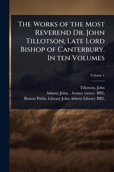 Produktbild: The Works of the Most Reverend Dr. John Tillotson, Late Lord Bishop of Canterbury. In ten Volumes