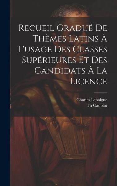 Produktbild: Recueil Gradu&eacute; De Th&egrave;mes Latins &Agrave; L'usage Des Classes Sup&eacute;rieures Et Des Candidats &Agrave; La Licence