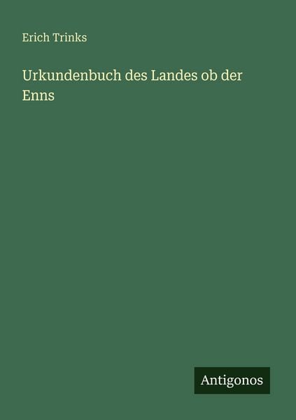 Urkundenbuch des Landes ob der Enns, Taschenbuch von Erich Trinks, Antigonos Verlag, 9783388483337