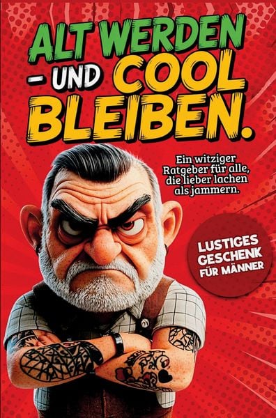 Produktbild: Alt werden - und cool bleiben: Das lustige Geschenk f&uuml;r M&auml;nner. Ein witziger Ratgeber f&uuml;r M&auml;nner, die lieber lachen als jammern.