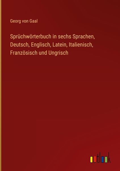 Sprüchwörterbuch in sechs Sprachen, Deutsch, Englisch, Latein, Italienisch, Französisch und Ungrisch