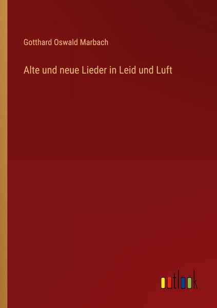 Alte und neue Lieder in Leid und Luft, Taschenbuch von Gotthard Oswald Marbach, Outlook, 9783368257088