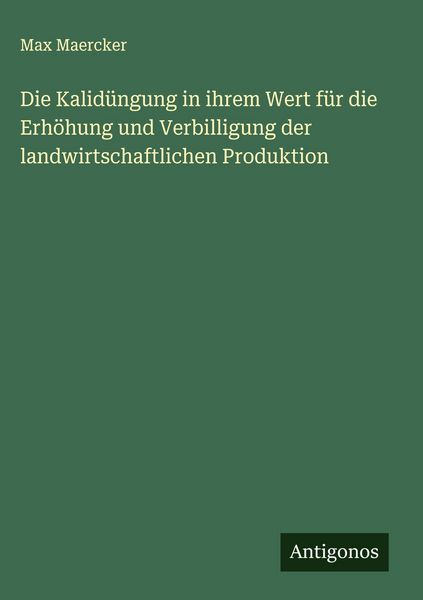 Produktbild: Die Kalid&uuml;ngung in ihrem Wert f&uuml;r die Erh&ouml;hung und Verbilligung der landwirtschaftlichen Produktion