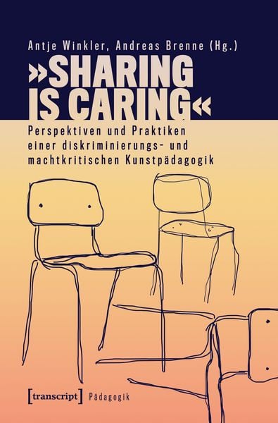 »Sharing is Caring« – Perspektiven und Praktiken einer diskriminierungs- und machtkritischen Kunstpädagogik, Taschenbuch von , Transcript,