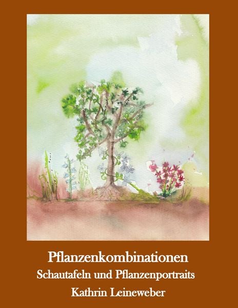 Pflanzenkombinationen selbst zusammengestellt, Taschenbuch von Kathrin Leineweber, BoD – Books on Demand, 9783741287404
