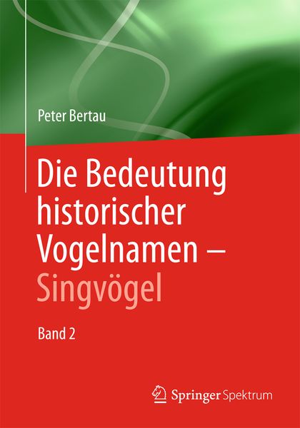 Die Bedeutung historischer Vogelnamen - Singvögel, Taschenbuch von Peter Bertau, Springer Berlin, 9783642418174