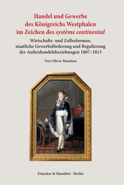 Handel und Gewerbe des Königreichs Westphalen im Zeichen des ›système continental‹.