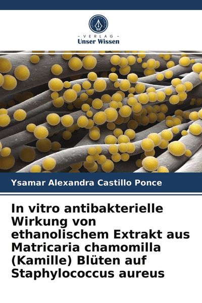 Produktbild: In vitro antibakterielle Wirkung von ethanolischem Extrakt aus Matricaria chamomilla (Kamille) Bl&uuml;ten auf Staphylococcus aureus
