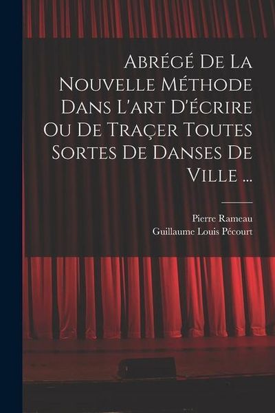 Produktbild: Abr&eacute;g&eacute; de la nouvelle m&eacute;thode dans l'art d'&eacute;crire ou de tra&ccedil;er toutes sortes de danses de ville ...