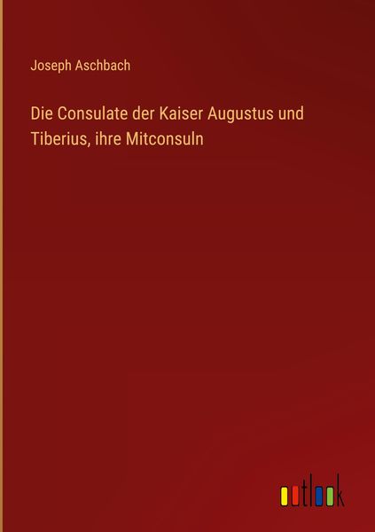 Produktbild: Die Consulate der Kaiser Augustus und Tiberius, ihre Mitconsuln