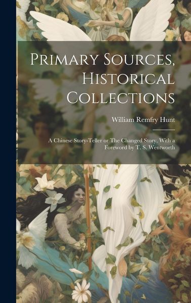 Produktbild: Primary Sources, Historical Collections: A Chinese Story-teller or The Changed Story, With a Foreword by T. S. Wentworth