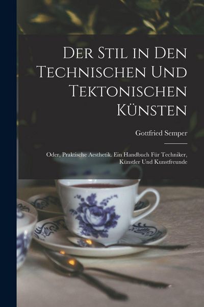 Produktbild: Der Stil in den technischen und tektonischen K&uuml;nsten; oder, Praktische Aesthetik. Ein Handbuch f&uuml;r Techniker, K&uuml;nstler und Kunstfreunde