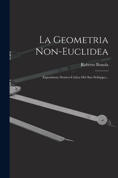 Produktbild: La Geometria Non-euclidea: Esposizione Storico-critica Del Suo Sviluppo...