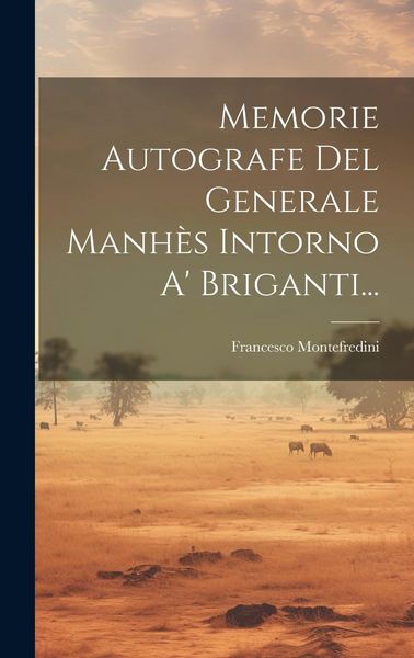 Produktbild: Memorie Autografe Del Generale Manh&egrave;s Intorno A' Briganti...