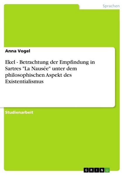 Produktbild: Ekel - Betrachtung der Empfindung in Sartres "La Naus&eacute;e" unter dem philosophischen Aspekt des Existentialismus