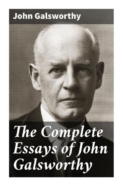 The Complete Essays of John Galsworthy, Taschenbuch von John Galsworthy, Good Press, 9788027293704