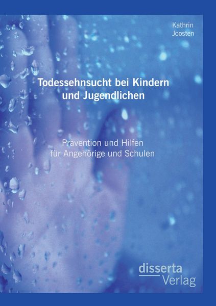 Todessehnsucht bei Kindern und Jugendlichen: Prävention und Hilfen für Angehörige und Schulen, Taschenbuch von Kathrin Joosten, Disserta Verlag,