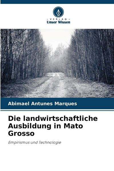 Die landwirtschaftliche Ausbildung in Mato Grosso, Taschenbuch von Abimael Antunes Marques, Verlag Unser Wissen, 9786209454295