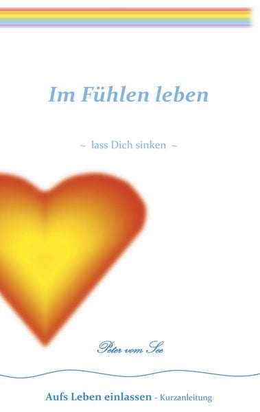Im Fühlen leben, Taschenbuch von Peter vom See, BoD – Books on Demand, 9783842330603