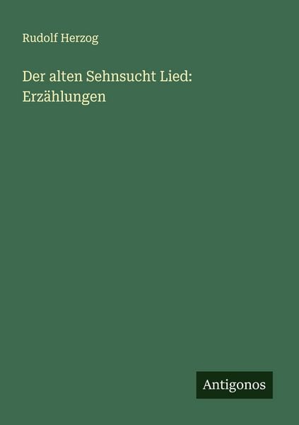 Der alten Sehnsucht Lied: Erzählungen, Taschenbuch von Rudolf Herzog, Antigonos Verlag, 9783566001940
