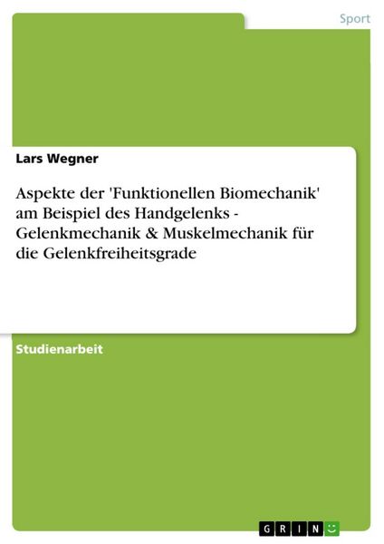 Produktbild: Aspekte der 'Funktionellen Biomechanik' am Beispiel des Handgelenks - Gelenkmechanik & Muskelmechanik f&uuml;r die Gelenkfreiheitsgrade