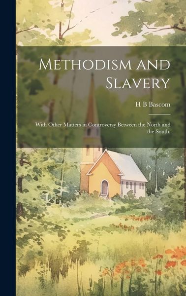 Produktbild: Methodism and Slavery: With Other Matters in Controversy Between the North and the South;